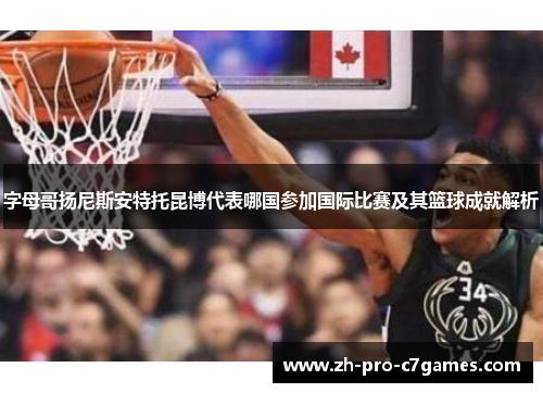 字母哥扬尼斯安特托昆博代表哪国参加国际比赛及其篮球成就解析