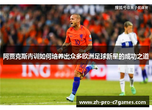 阿贾克斯青训如何培养出众多欧洲足球新星的成功之道