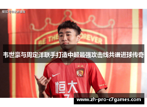 韦世豪与周定洋联手打造中超最强攻击线共谱进球传奇