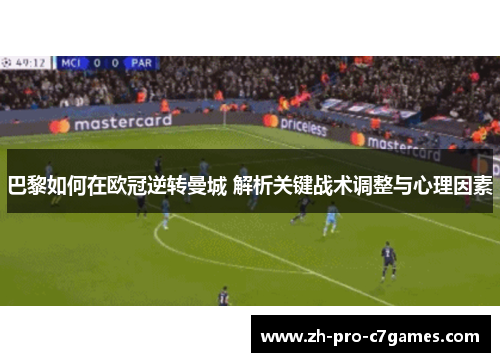巴黎如何在欧冠逆转曼城 解析关键战术调整与心理因素 巴黎如何在欧冠逆转曼城 解析关键战术调整与心理因素