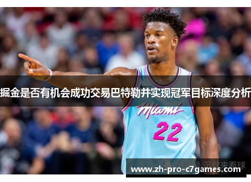 掘金是否有机会成功交易巴特勒并实现冠军目标深度分析 掘金是否有机会成功交易巴特勒并实现冠军目标深度分析