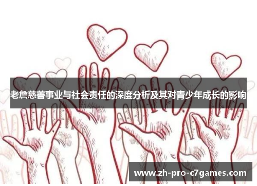 老詹慈善事业与社会责任的深度分析及其对青少年成长的影响 老詹慈善事业与社会责任的深度分析及其对青少年成长的影响