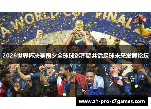 2026世界杯决赛前夕全球球迷齐聚共话足球未来发展论坛 2026世界杯决赛前夕全球球迷齐聚共话足球未来发展论坛