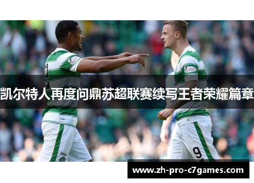 凯尔特人再度问鼎苏超联赛续写王者荣耀篇章